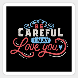 BE CAREFUL: I may love you Magnet